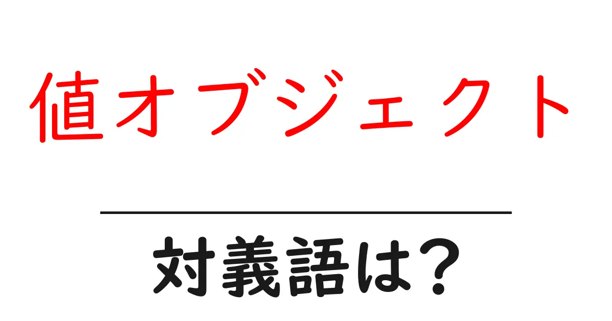 値オブジェクトの対義語・反対語を使用例を交えて分かりやすく解説!