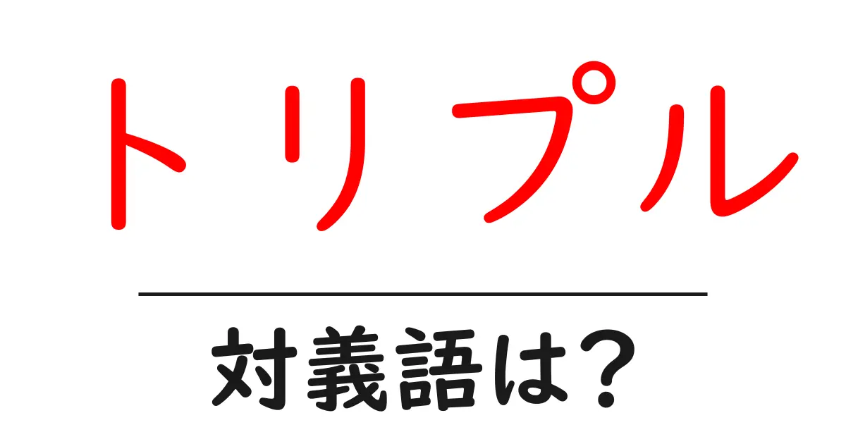 トリプルの対義語・反対語を使用例を交えて分かりやすく解説!
