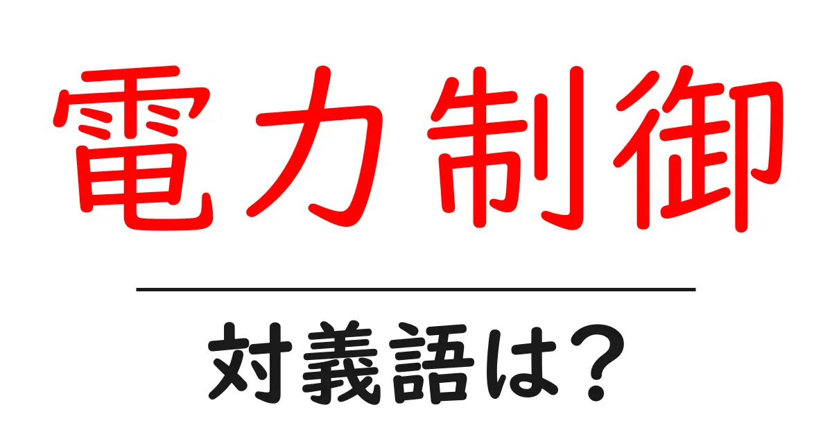 電力制御の対義語・反対語を使用例を交えて分かりやすく解説！