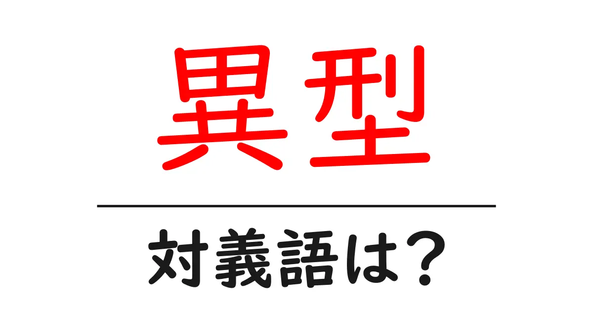 異型の対義語・反対語を使用例を交えて分かりやすく解説!