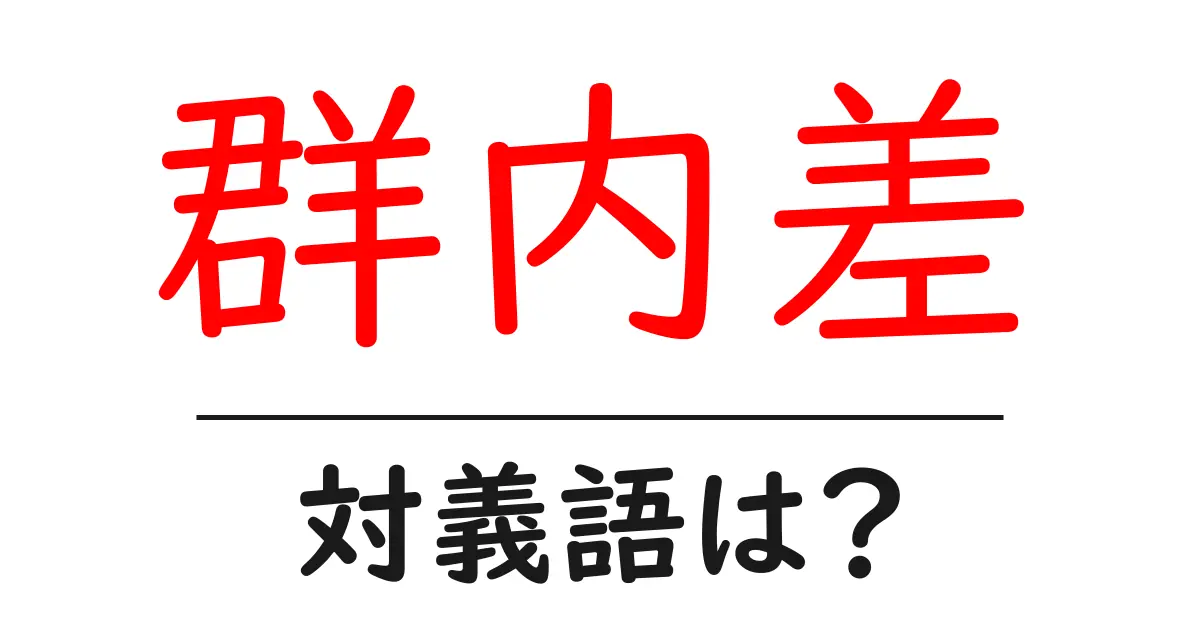 群内差の対義語・反対語を使用例を交えて分かりやすく解説！