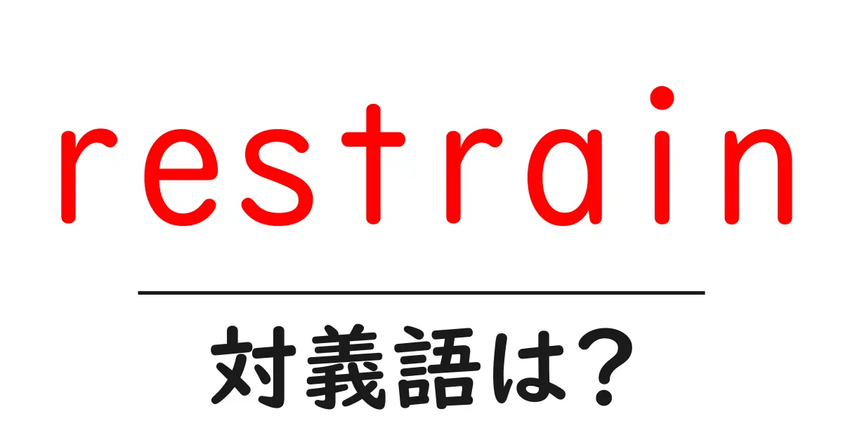 restrainの対義語・反対語を使用例を交えて分かりやすく解説!