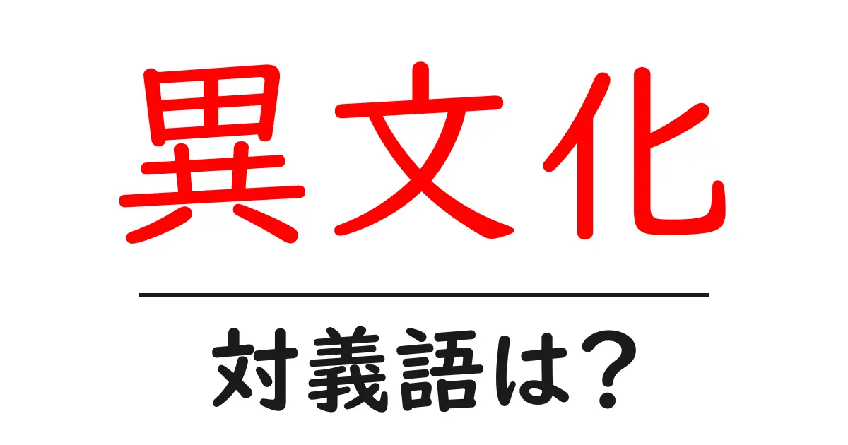 異文化の対義語・反対語を使用例を交えて分かりやすく解説!