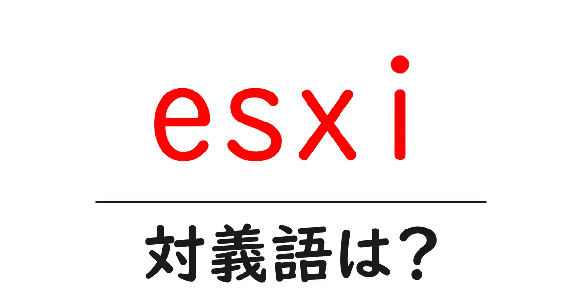 esxiの対義語・反対語を使用例を交えて分かりやすく解説!