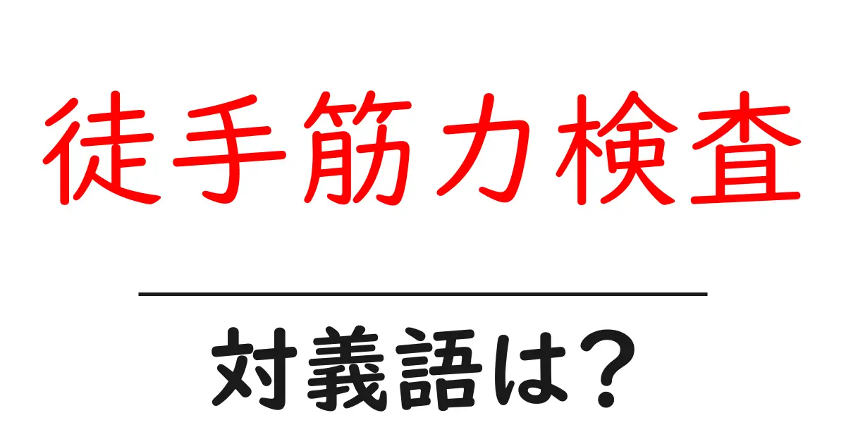 徒手筋力検査の対義語・反対語を使用例を交えて分かりやすく解説!