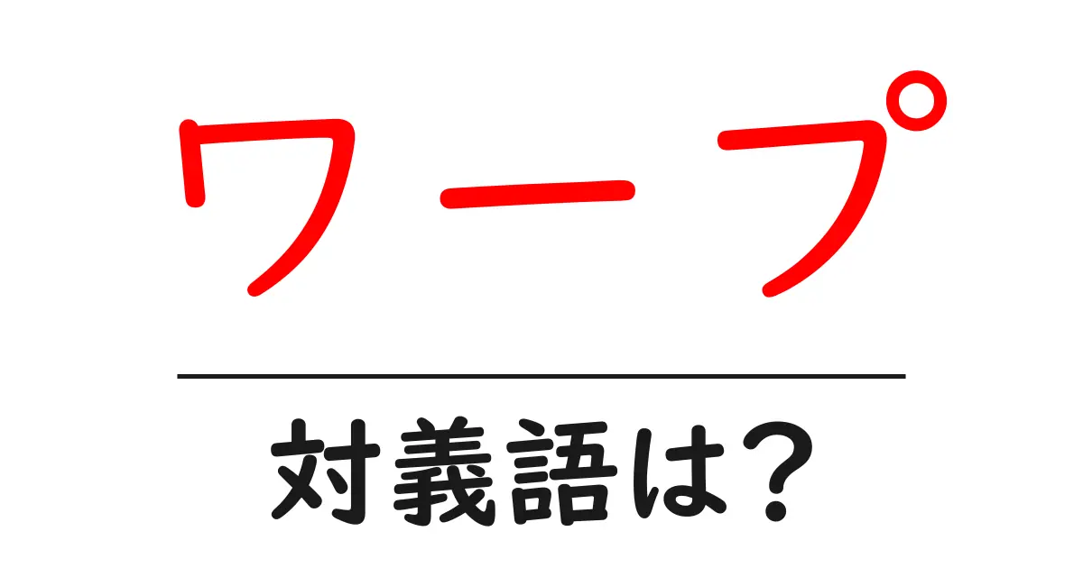 ワープの対義語・反対語を使用例を交えて分かりやすく解説!