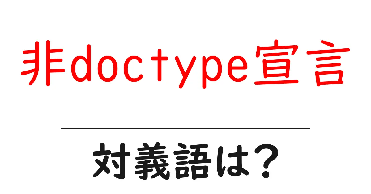 非doctype宣言の対義語・反対語を使用例を交えて分かりやすく解説!