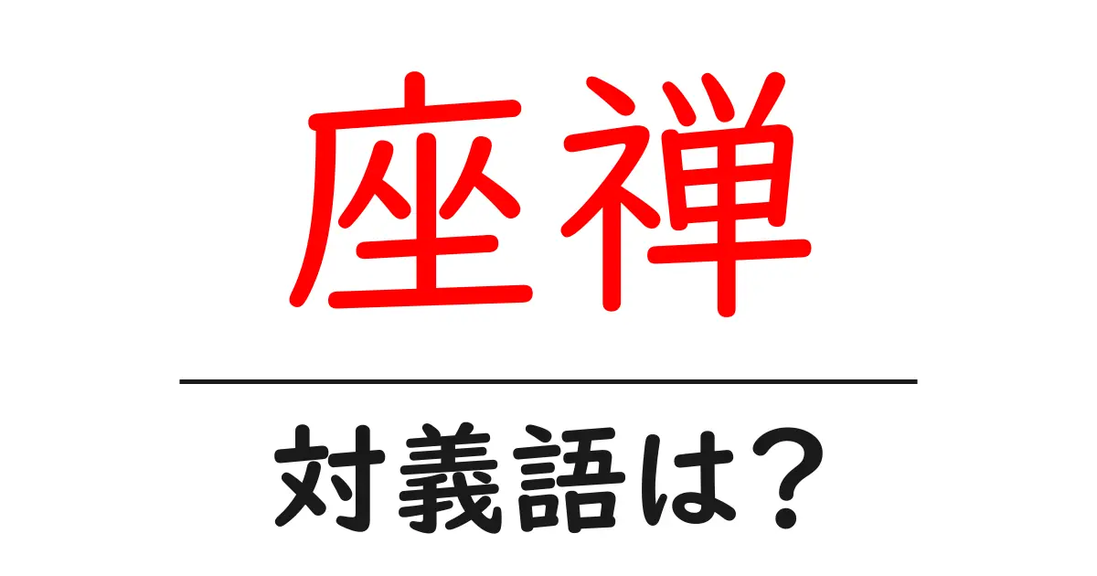 座禅の対義語・反対語を使用例を交えて分かりやすく解説！