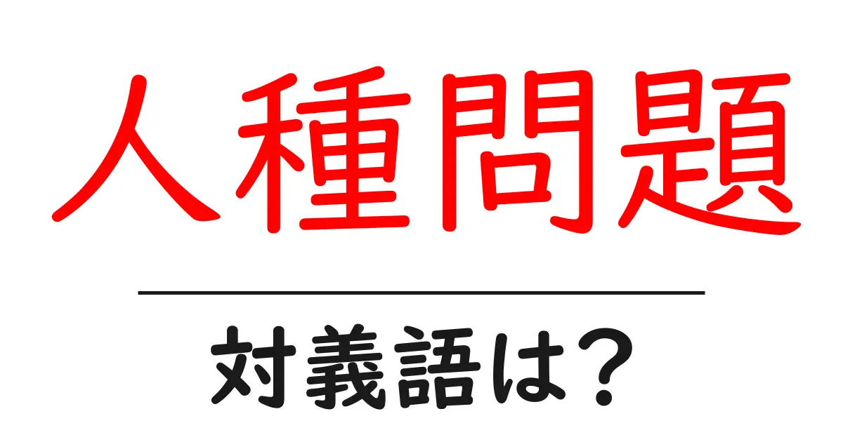 人種問題の対義語・反対語を使用例を交えて分かりやすく解説!