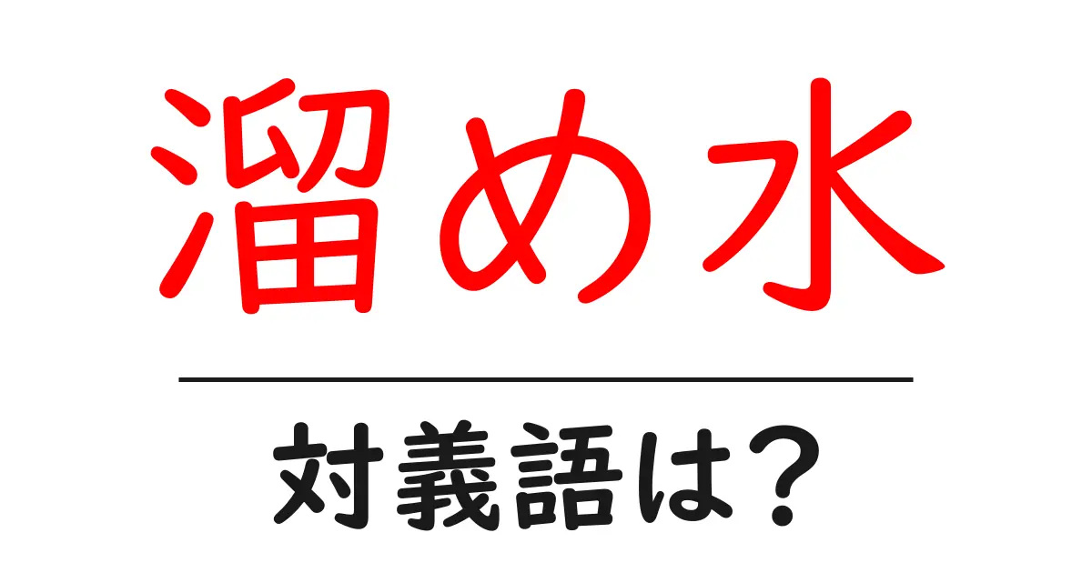 溜め水の対義語・反対語を使用例を交えて分かりやすく解説!
