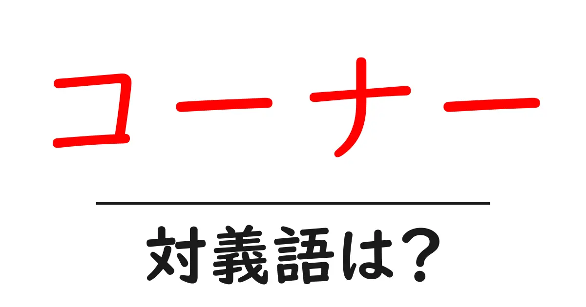 コーナーの対義語・反対語を使用例を交えて分かりやすく解説!