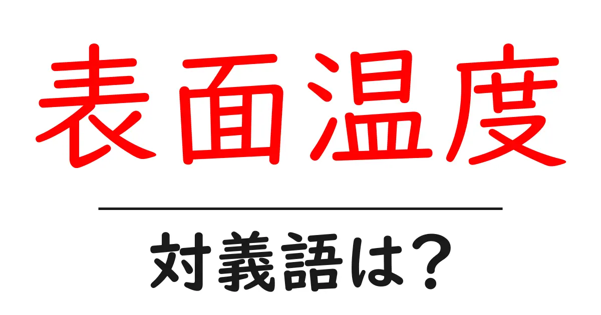 表面温度の対義語・反対語を使用例を交えて分かりやすく解説!