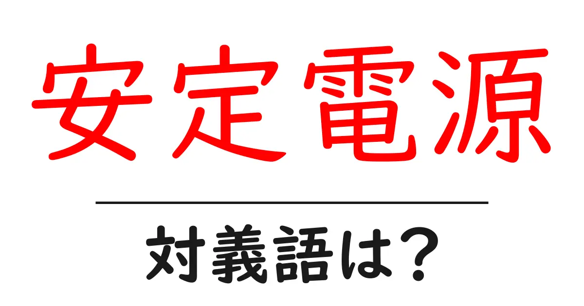 安定電源の対義語・反対語を使用例を交えて分かりやすく解説!