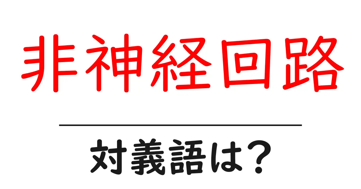 非神経回路の対義語・反対語を使用例を交えて分かりやすく解説!