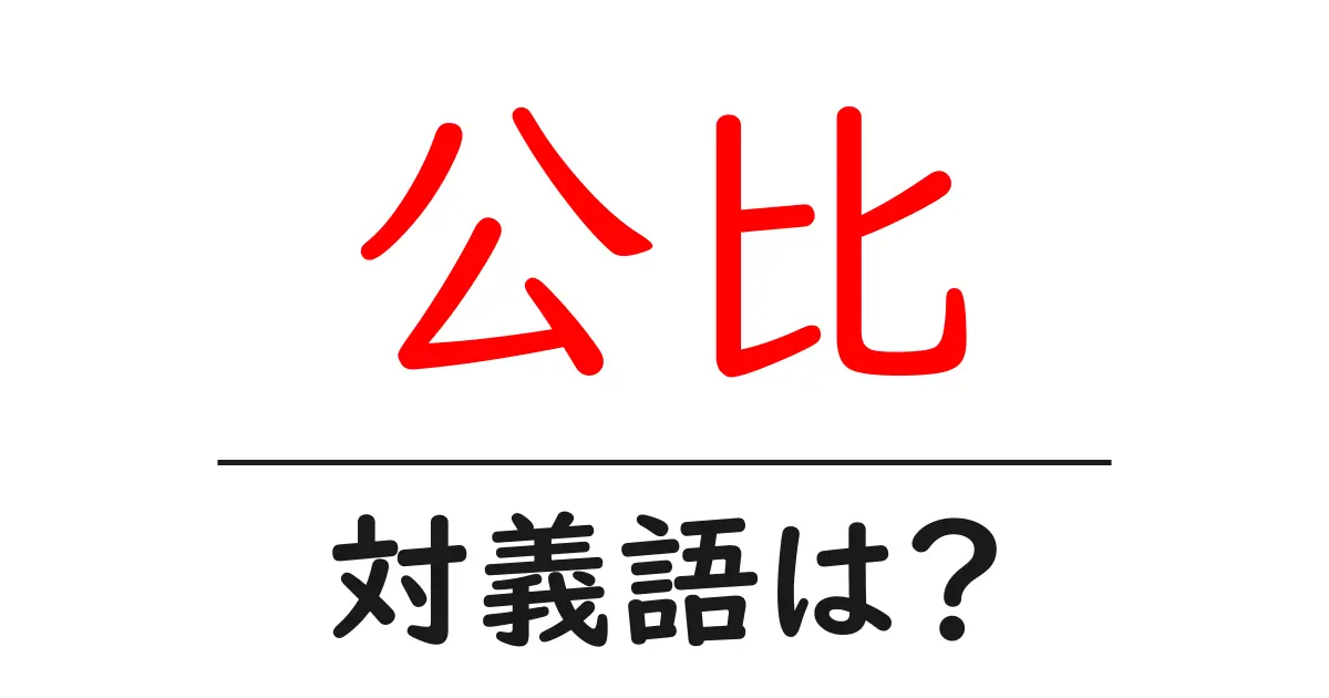 公比の対義語・反対語を使用例を交えて分かりやすく解説!