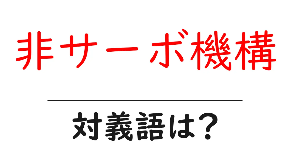 非サーボ機構の対義語・反対語を使用例を交えて分かりやすく解説！