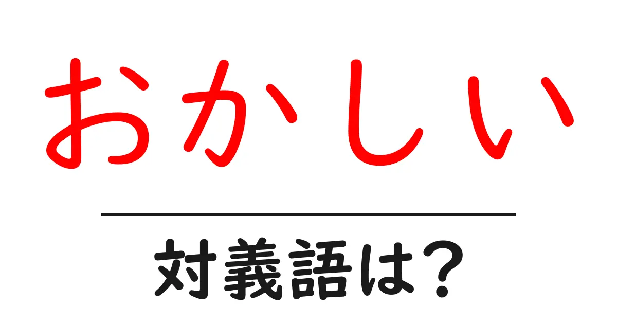 おかしいの対義語・反対語を使用例を交えて分かりやすく解説!