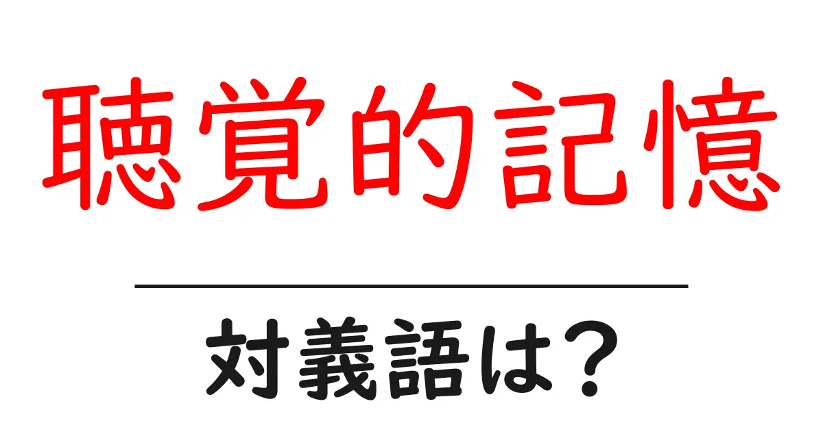 聴覚的記憶の対義語・反対語を使用例を交えて分かりやすく解説!