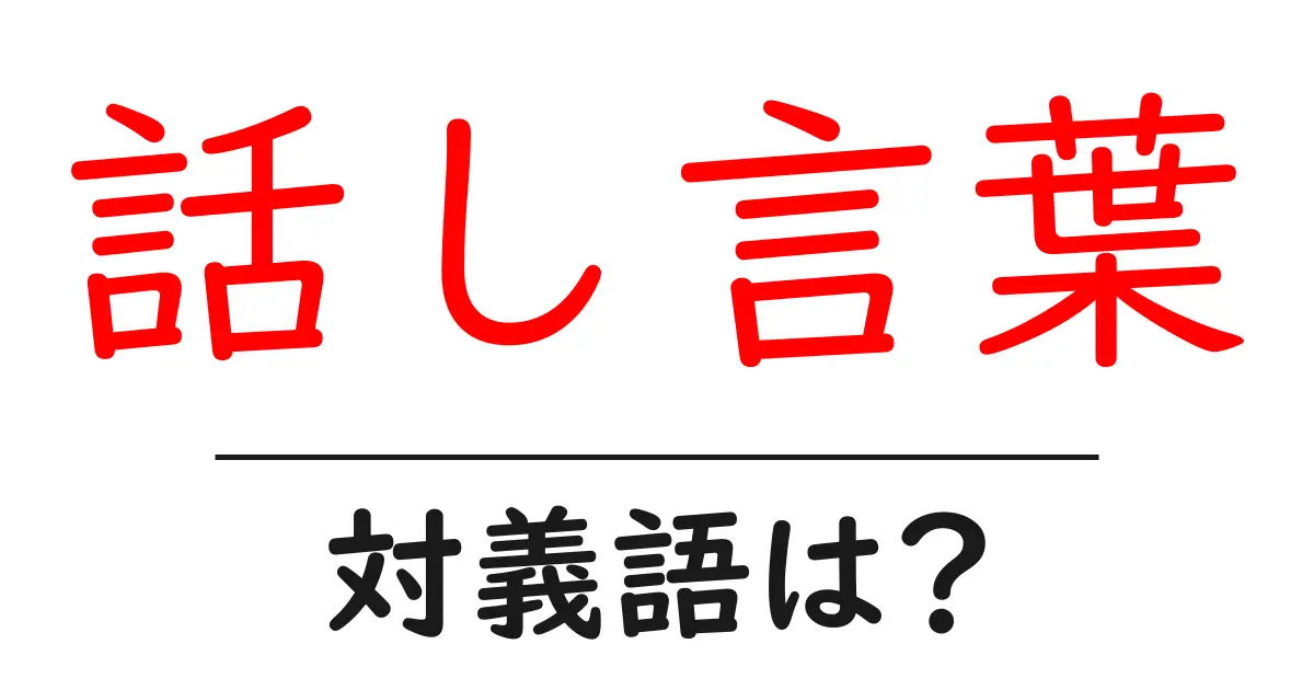 話し言葉の対義語・反対語を使用例を交えて分かりやすく解説!