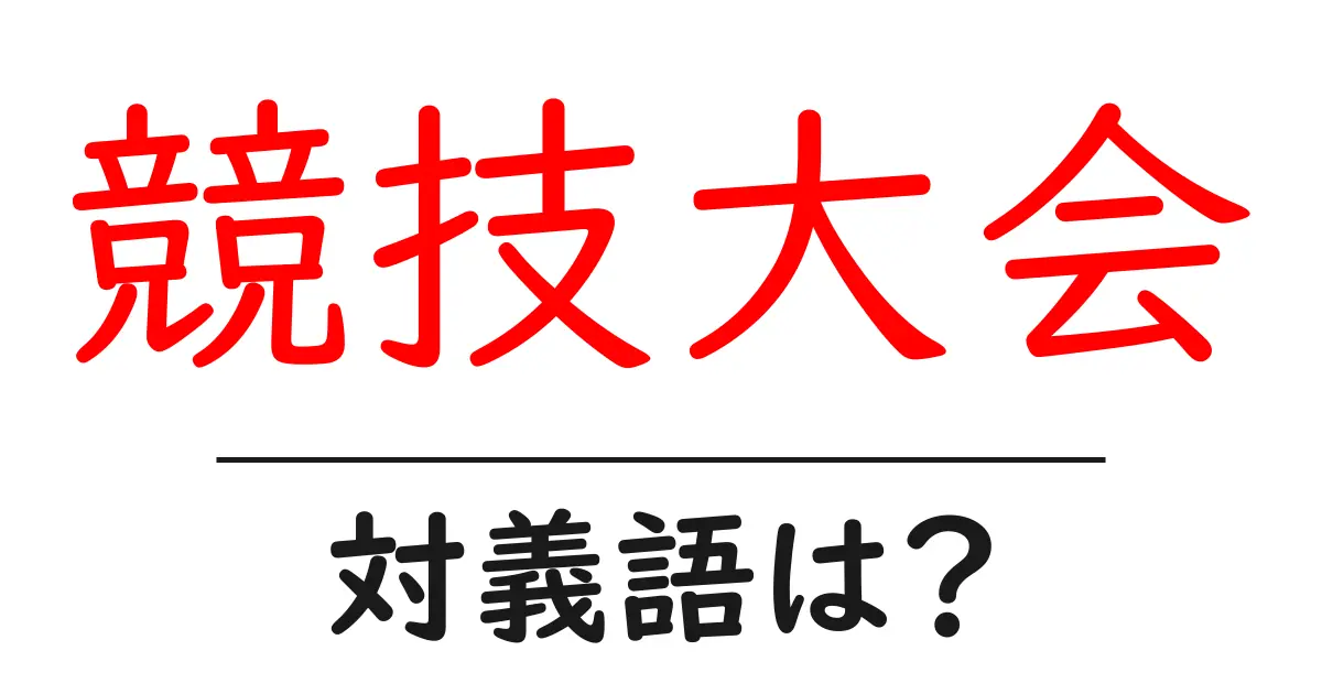 競技大会の対義語・反対語を使用例を交えて分かりやすく解説！