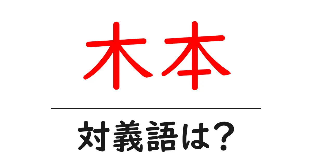 木本の対義語・反対語を使用例を交えて分かりやすく解説!