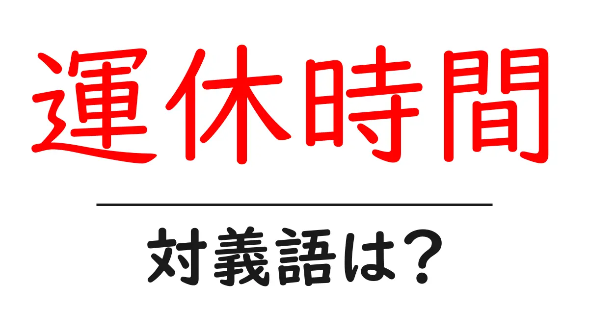 運休時間の対義語・反対語を使用例を交えて分かりやすく解説！
