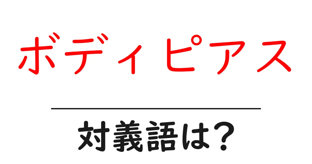 ボディピアスの対義語・反対語を使用例を交えて分かりやすく解説!