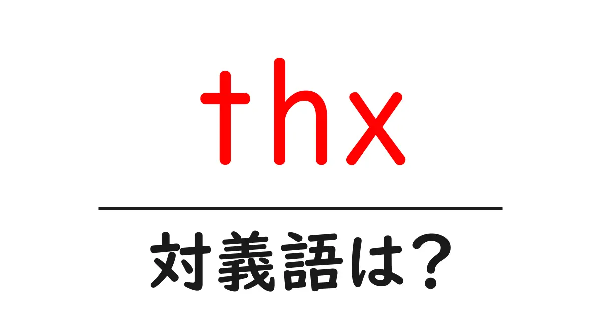 thxの対義語・反対語を使用例を交えて分かりやすく解説!