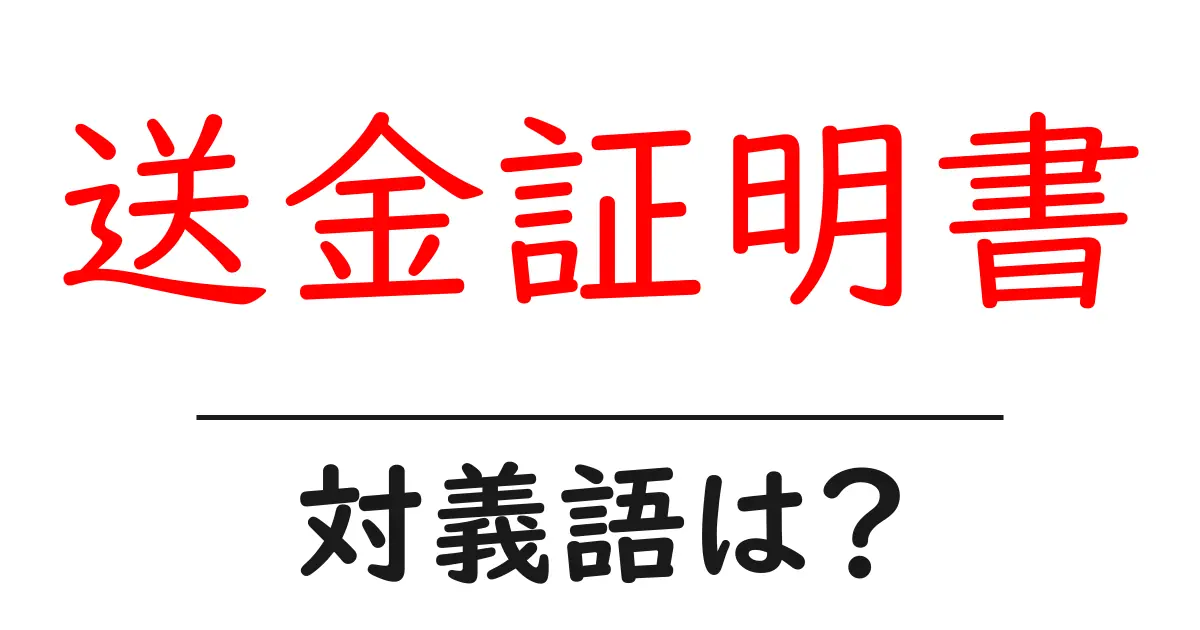 送金証明書の対義語・反対語を使用例を交えて分かりやすく解説!
