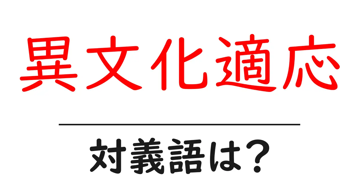 異文化適応の対義語・反対語を使用例を交えて分かりやすく解説!