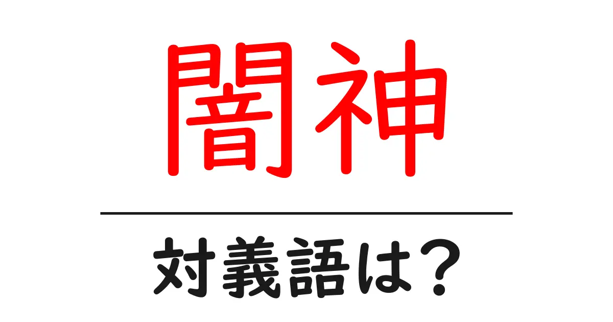 闇神の対義語・反対語を使用例を交えて分かりやすく解説!