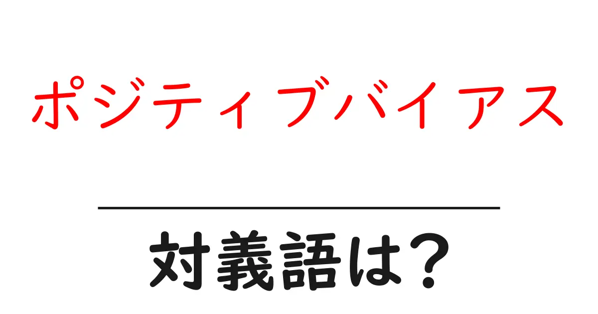 ポジティブバイアスの対義語・反対語を使用例を交えて分かりやすく解説!