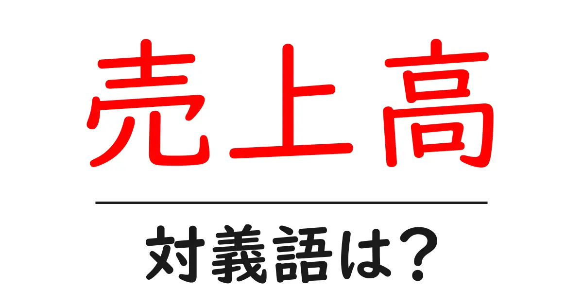 売上高の対義語・反対語を使用例を交えて分かりやすく解説!
