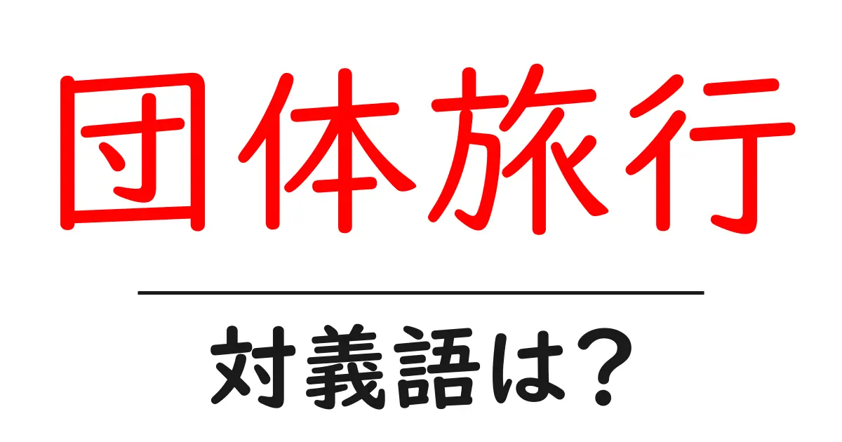 団体旅行の対義語・反対語を使用例を交えて分かりやすく解説!