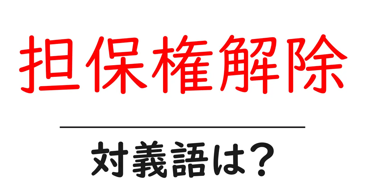 担保権解除の対義語・反対語を使用例を交えて分かりやすく解説!