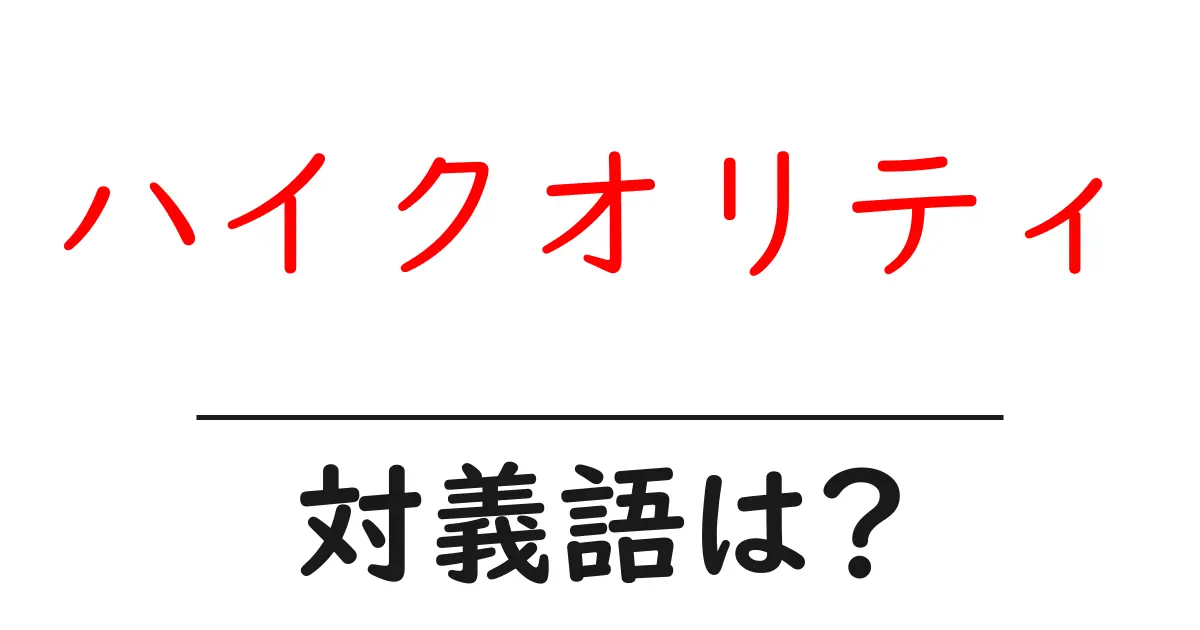 ハイクオリティの対義語・反対語を使用例を交えて分かりやすく解説!