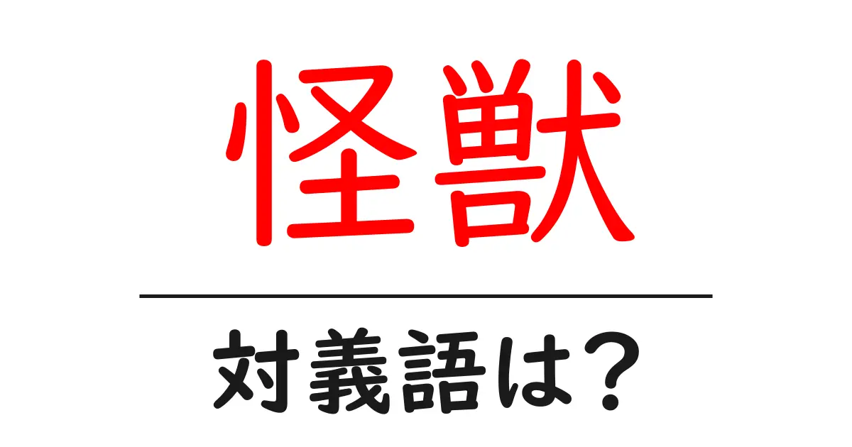 怪獣の対義語・反対語を使用例を交えて分かりやすく解説!