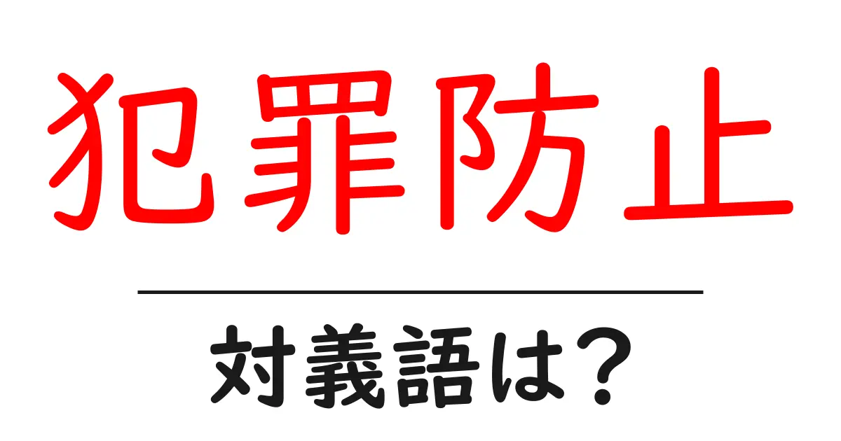 犯罪防止の対義語・反対語を使用例を交えて分かりやすく解説!