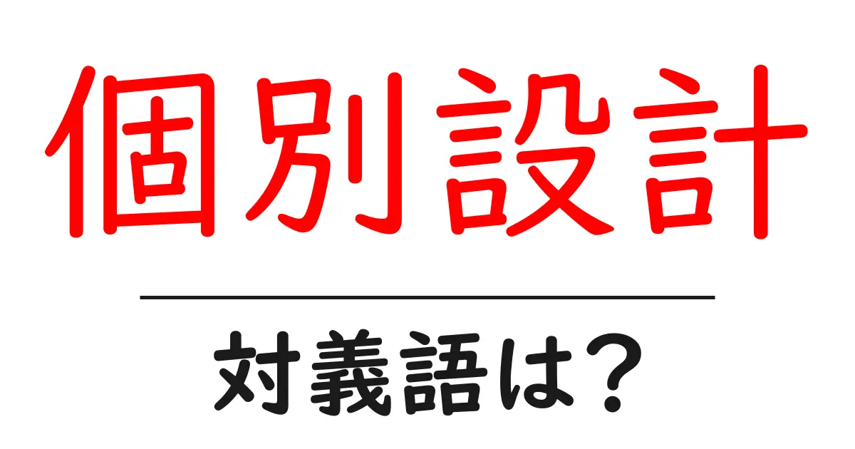 個別設計の対義語・反対語を使用例を交えて分かりやすく解説!