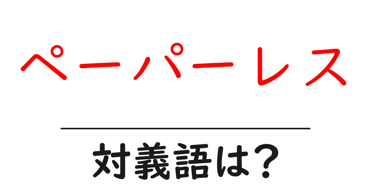 ペーパーレスの対義語・反対語を使用例を交えて分かりやすく解説!