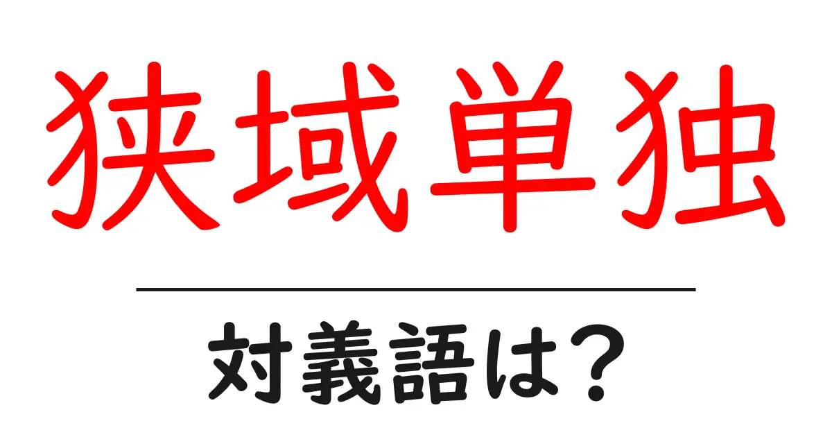 狭域単独の対義語・反対語を使用例を交えて分かりやすく解説！