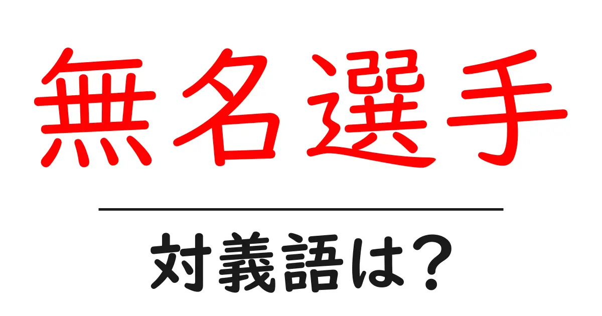 無名選手の対義語・反対語を使用例を交えて分かりやすく解説！