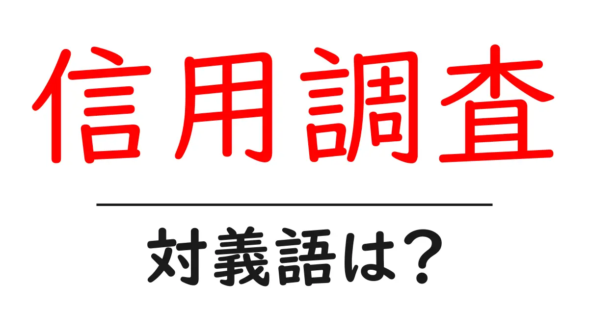 信用調査の対義語・反対語を使用例を交えて分かりやすく解説!