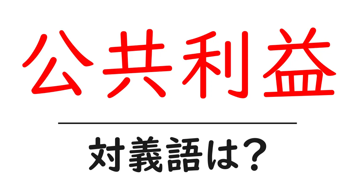 公共利益の対義語・反対語を使用例を交えて分かりやすく解説!