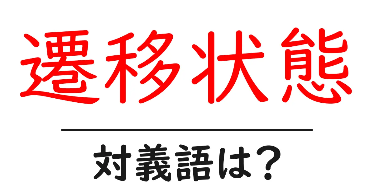 遷移状態の対義語・反対語を使用例を交えて分かりやすく解説!