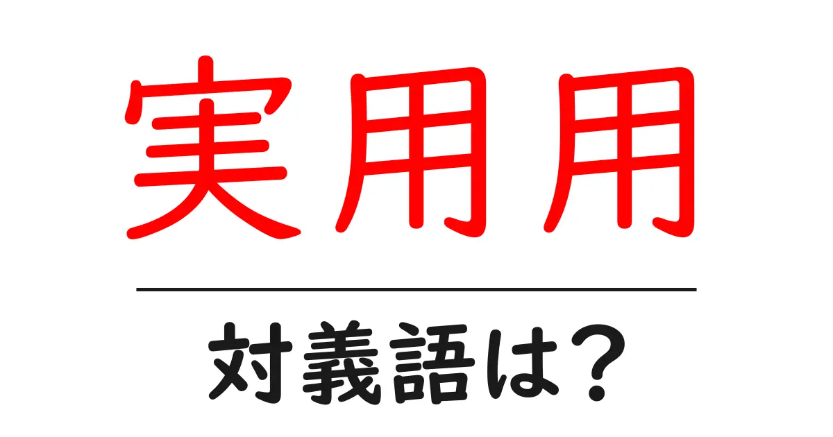 実用用の対義語・反対語を使用例を交えて分かりやすく解説！