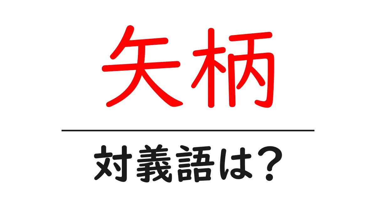 矢柄の対義語・反対語を使用例を交えて分かりやすく解説!