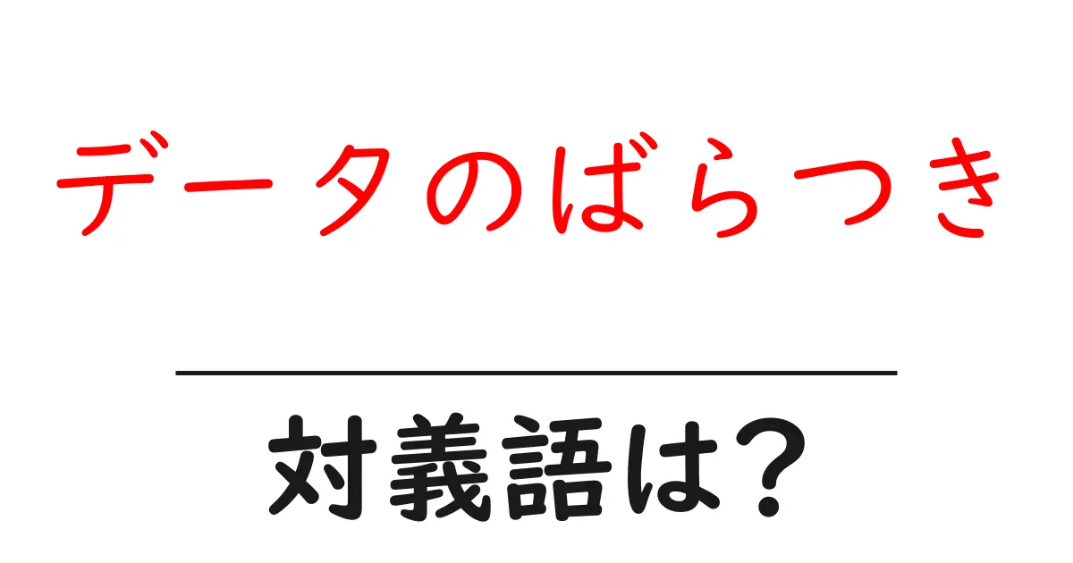 データのばらつきの対義語・反対語を使用例を交えて分かりやすく解説!