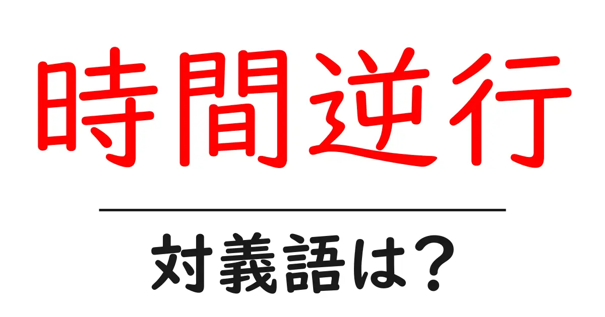 時間逆行の対義語・反対語を使用例を交えて分かりやすく解説!