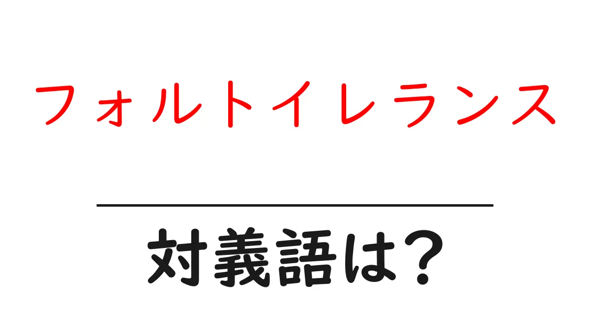 フォルトイレランスの対義語・反対語を使用例を交えて分かりやすく解説!